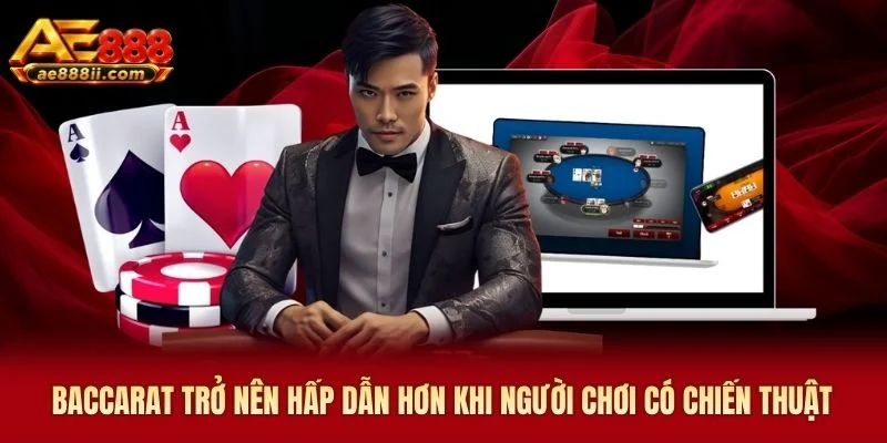 Baccarat AE888 trở nên hấp dẫn hơn khi người chơi có chiến thuật