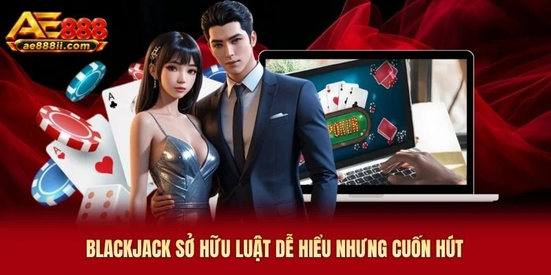 Blackjack AE888 sở hữu luật dễ hiểu nhưng cuốn hút