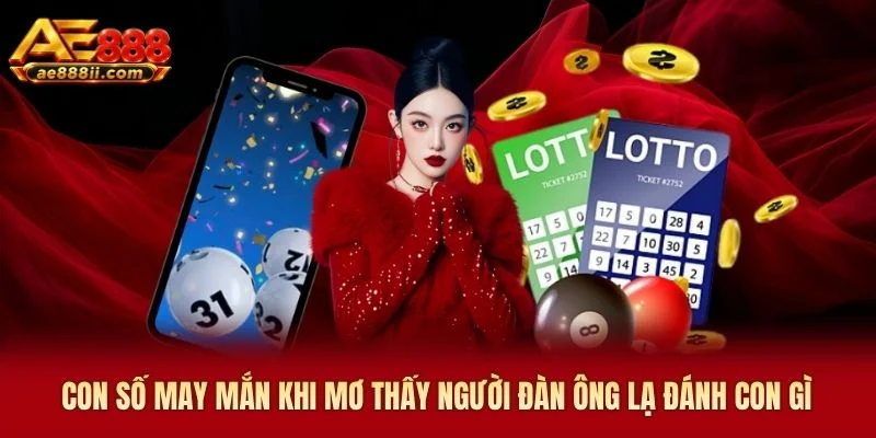 Con số may mắn khi mơ thấy người đàn ông lạ đánh con gì AE888