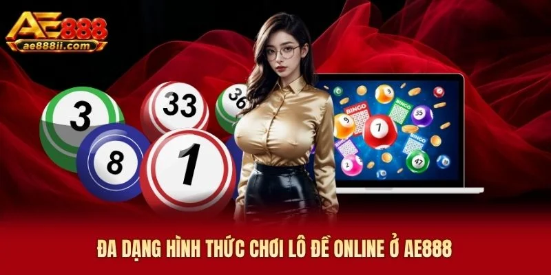 Đa dạng hình thức chơi lô đề online ở AE888