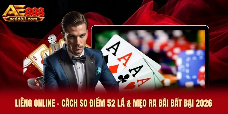 Liêng Online AE888 - Cách So Điểm 52 Lá & Mẹo Ra Bài Bất Bại