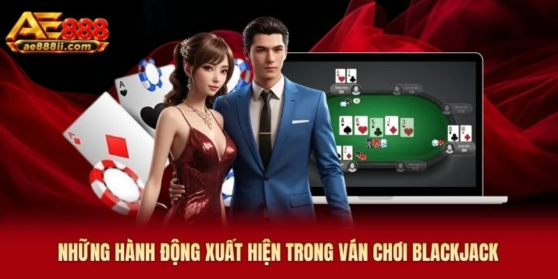 Những hành động xuất hiện trong ván chơi Blackjack AE888