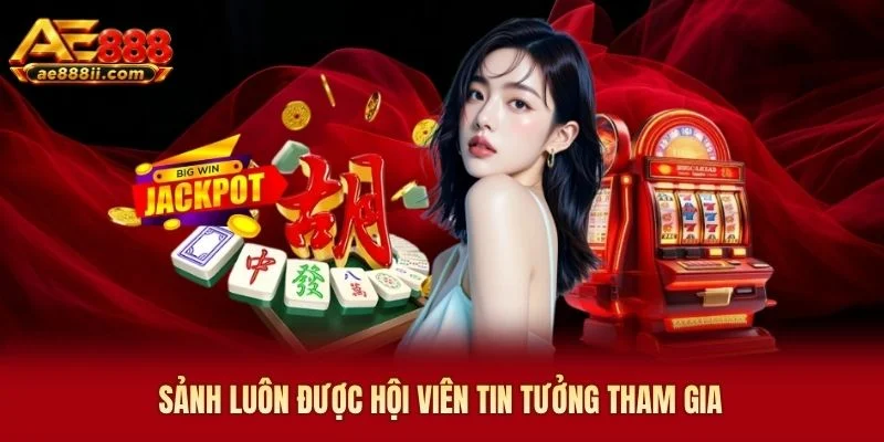 Sảnh luôn được hội viên tin tưởng tham gia